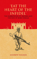 "Eat the Heart of the Infidel": The Harrowing of Nigeria and the Rise of Boko Haram 1849045585 Book Cover