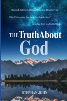 The Truth About God: The Search That Never Truly Ends: Understanding God in a Scientific, Spiritual, and Human World B0FLPF1GWV Book Cover