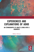 Experiences and Explanations of ADHD: An Ethnography of Adults Living with a Diagnosis 1032090146 Book Cover