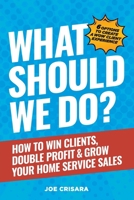 What Should We Do?: How to Win Clients, Double Profit & Grow Your Home Service Sales B0CSK2V9FZ Book Cover