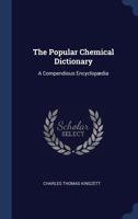 The Popular Chemical Dictionary: A Compendious Encyclopaedia 1340018519 Book Cover