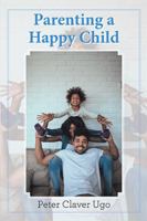 Parenting a Happy Child 1984560514 Book Cover
