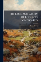 The Fame and Glory of England Vindicated: Being an Answer to "The Glory and Shame of England." 1142818500 Book Cover