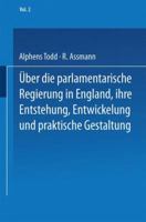 Ueber Die Parlamentarische Regierung in England, Ihre Entstehung, Entwickelung Und Praktische Gestaltung: Zweiter Band 3662002590 Book Cover