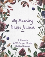 My Morning Prayer Journal: A 3 Month ACTS Prayer Model Guided Journal 1687371989 Book Cover