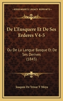 De L'Eusquere Et De Ses Erderes V4-5: Ou De La Langue Basque Et De Ses Derives (1845) 1168146518 Book Cover