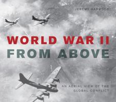 World War II From Above: An Aerial View of the Global Conflict 0760345732 Book Cover