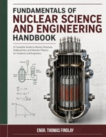 Fundamentals of Nuclear Science and Engineering Handbook: A Complete Guide to Atomic Structure, Radioactivity, and Reactor Physics for Students and Engineers B0HDG1K3NP Book Cover