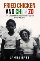 Fried Chicken and Chorizo: The Unconditional Love and Support of My Abuelita B0BTRWSP92 Book Cover