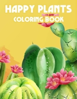 Happy Plants Coloring Book: Children's Coloring Pages Of Cactuses, Cute And Loveable Cacti Illustrations To Color B08GLP41W5 Book Cover