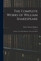 The Complete Works of William Shakespeare: Pericles. Two Noble Kinsmen. Venus and Adonis 1019045817 Book Cover