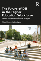 The Future of DEI in the Higher Education Workforce: Present Controversies and Future Strategies 1041267738 Book Cover