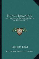 Prince Bismarck: An Historical Biography With Two Portraits V2 1162808314 Book Cover