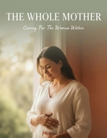 The Whole Mother: Caring For The Woman Within B0HHZ3K22N Book Cover
