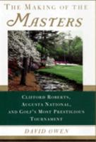 The Making of the Masters: Clifford Roberts, Augusta National, and Golf's Most Prestigious Tournament 0684867516 Book Cover