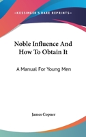 Noble Influence And How To Obtain It: A Manual For Young Men 0469054379 Book Cover