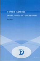 Female Absence: Women, Theatre, And Other Metaphors 9052011729 Book Cover