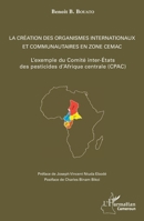 La création des organismes internationaux et communautaires en zone CEMAC: L'exemple du Comité inter-Etats des pesticides d'Afrique Centrale (CPAC) (Harmattan Cameroun) (French Edition) 2343093415 Book Cover