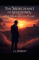 The Merchant of Shadows: Part 1 - The Mask and the Flame B0FNVK4VWR Book Cover