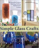 Simple Glass Crafts: 36 Beautiful Projects: Painting, Etching, Stained Glass & More 1579902820 Book Cover