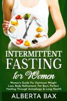 Intermittent Fasting for Women: Women's Guide for Optimum Weight Loss, Body Refinement, Fat Burn, Perfect Healing Through Autophagy & Long Health 1083149946 Book Cover