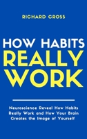 How Habits Really Work: Neuroscience Reveal How Habits Really Work and How Your Brain Creates the Image of Yourself 1802516328 Book Cover