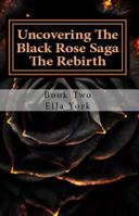 Uncovering the Black Rose Saga: The Rebirth 0998475203 Book Cover