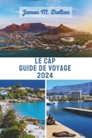 LE CAP GUIDE DE VOYAGE 2024: Votre itinéraire de 5 jours au Cap avec des conseils d'initiés, où manger, où séjourner et les lieux incontournables de ... du Sud comme un local. (French Edition) B0CQKJP7RN Book Cover