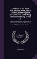 The Lives of the Right Hon. Francis North, Baron Guilford, Lord Keeper of the Great Seal, Under King Charles II and King James II.: The Hon. Sir Dudle 1374525758 Book Cover