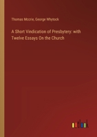 A Short Vindication of Presbytery: with Twelve Essays On the Church 3385109663 Book Cover