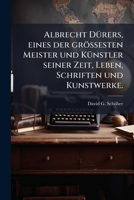 Albrecht Dürers, Eines Der Größesten Meister Und Künstler Seiner Zeit, Leben, Schriften U. Kunstwerke 117856486X Book Cover