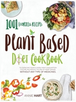 Plant Based Diet Cookbook: 1001 Effortless Recipes To Overcome Today's Overly Meat Consumption Culture And Reduce The Risk Of Hearth Disease Without Any Type Of Medicines B08JMS8QC8 Book Cover