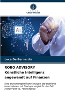 ROBO ADVISORY Künstliche Intelligenz angewandt auf Finanzen: Eine branchenspezifische Analyse, die etablierte Unternehmen mit Startups vergleicht: der Fall MoneyFarm vs. YellowAdvice 6203680931 Book Cover