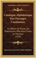 Catalogue Alphabetique Des Ouvrages Condamnes: Ou Releve de Toutes Les Publications Officielles Faites Au Moniteur (1836) 1161031022 Book Cover