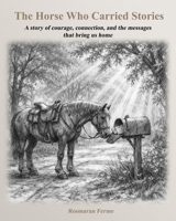 The Horse Who Carried Stories: A story of courage, connection, and the messages that bring us home B0HCK1CGGB Book Cover