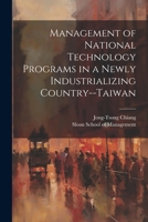 Management of National Technology Programs in a Newly Industrializing Country--Taiwan 1022220004 Book Cover