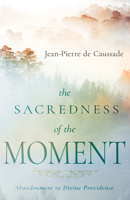 The Sacredness of the Moment: Abandonment to Divine Providence B0DX9T8HX3 Book Cover