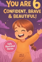 You Are 6 Confident, Brave & Beautiful: 20 Inspiring Stories for 6-Year-Old Girls To Quickly Build Confidence, Spark Kindness, and Enjoy Bedtime Reading (Amazing Birthday Gifts for 6 Year Old Girls) B0GQXKNKMK Book Cover