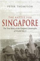 The Battle for Singapore: The True Story of Britain's Greatest Military Disaster 0749950854 Book Cover