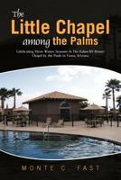 The Little Chapel Among the Palms: Celebrating Three Winter Seasons at the Palms RV Resort Chapel by the Pools in Yuma, Arizona 1477268634 Book Cover
