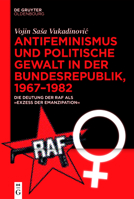 Antifeminismus Und Politische Gewalt in Der Bundesrepublik, 1967-1982: Die Deutung Der RAF ALS "Exzess Der Emanzipation" 3110751135 Book Cover