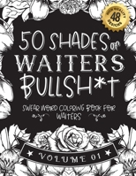 50 Shades of waiters Bullsh*t: Swear Word Coloring Book For waiters: Funny gag gift for waiters w/ humorous cusses & snarky sayings waiters want to ... & patterns for working adult relaxation B08STV2P5V Book Cover