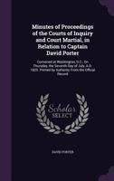 Minutes of Proceedings of the Courts of Inquiry and Court Martial, in Relation to Captain David Porter: Convened at Washington, D.C., On Thursday, the ... Printed by Authority from the Offical Record 1376709082 Book Cover
