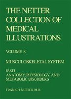 The Netter Collection of Medical Illustrations, Volume 8: Musculoskeletal System, Part I - Anatomy, Physiology and Metabolic Disorders 0914168886 Book Cover