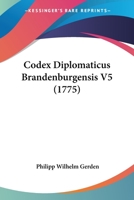 Codex Diplomaticus Brandenburgensis V5 (1775) 1104634856 Book Cover