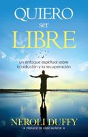 Quiero Ser Libre: Un Enfoque Espiritual Sobre La Adicción y La Recuperación 1937217140 Book Cover
