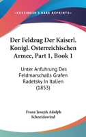 Der Feldzug Der Kaiserl. Konigl. Osterreichischen Armee, Part 1, Book 1: Unter Anfuhrung Des Feldmarschalls Grafen Radetsky In Italien (1853) 1160862516 Book Cover