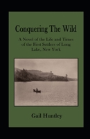 Conquering The Wild: The Life and Times of the First Settlers of Long Lake, New York 1736766112 Book Cover