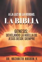 A LA LUZ DE LA VERDAD, LA BIBLIA: Genesis: Develando la huella de Jesús desde siempre (Spanish Edition) B0DWF7NFW8 Book Cover