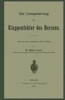 Die Compensirung Der Klappenfehler Des Herzens: Versuch Einer Mathematischen Theorie (Classic Reprint) 364250583X Book Cover